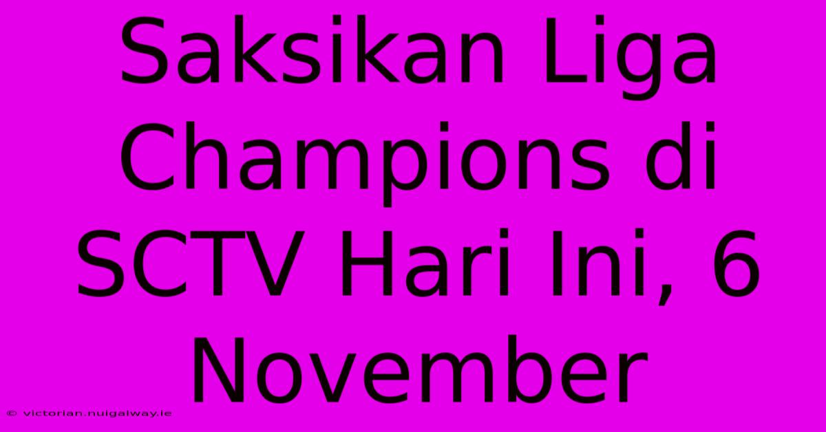 Saksikan Liga Champions Di SCTV Hari Ini, 6 November