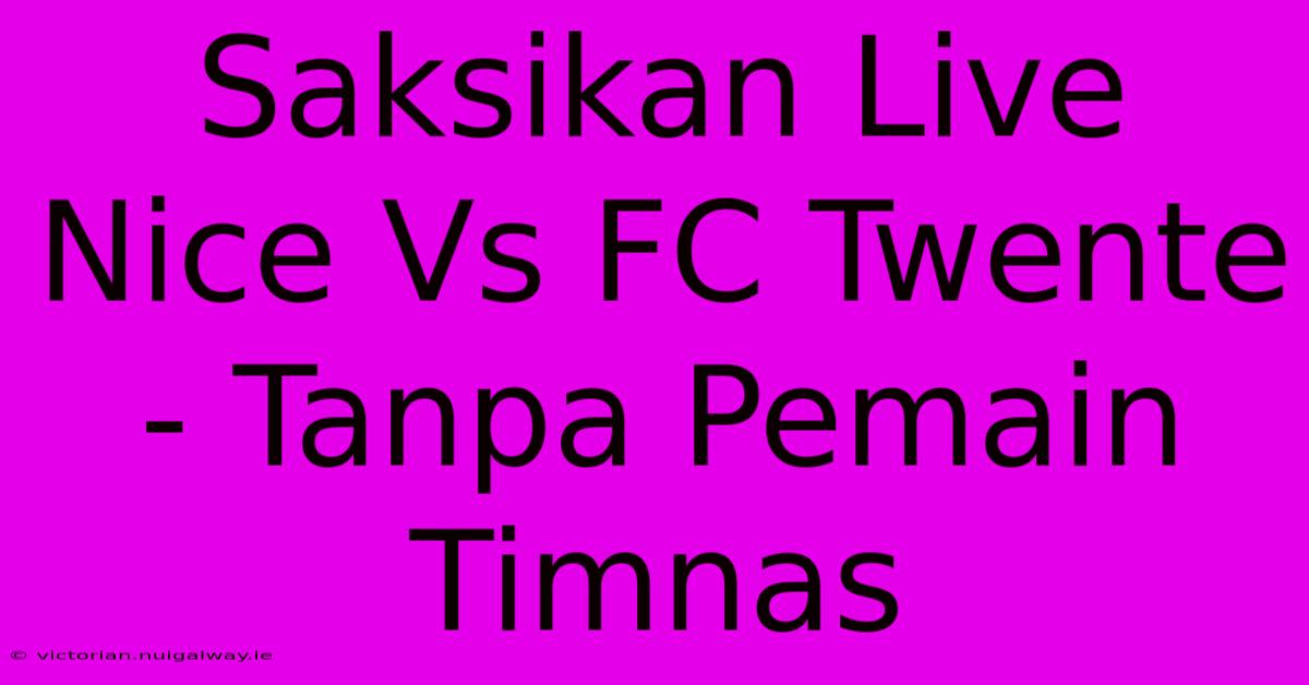 Saksikan Live Nice Vs FC Twente - Tanpa Pemain Timnas 