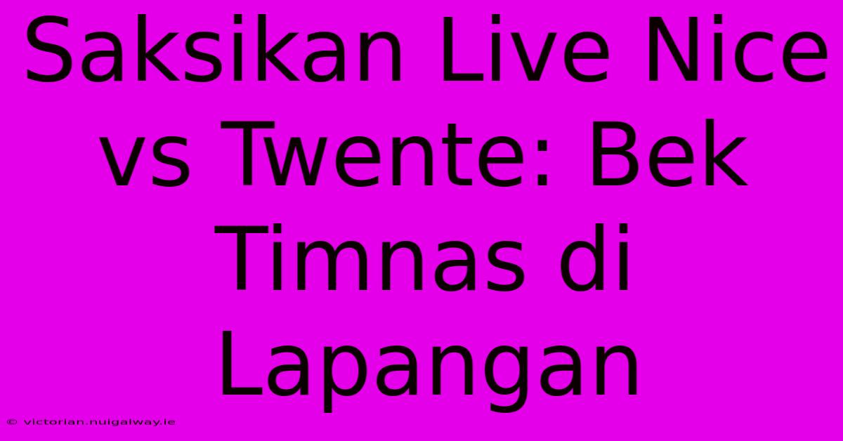 Saksikan Live Nice Vs Twente: Bek Timnas Di Lapangan