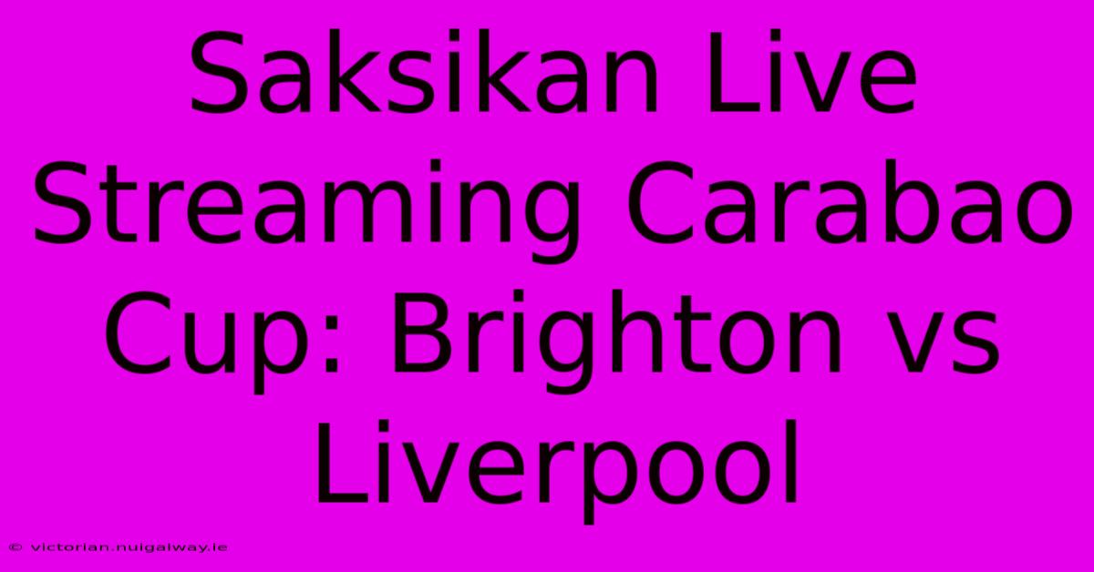 Saksikan Live Streaming Carabao Cup: Brighton Vs Liverpool 