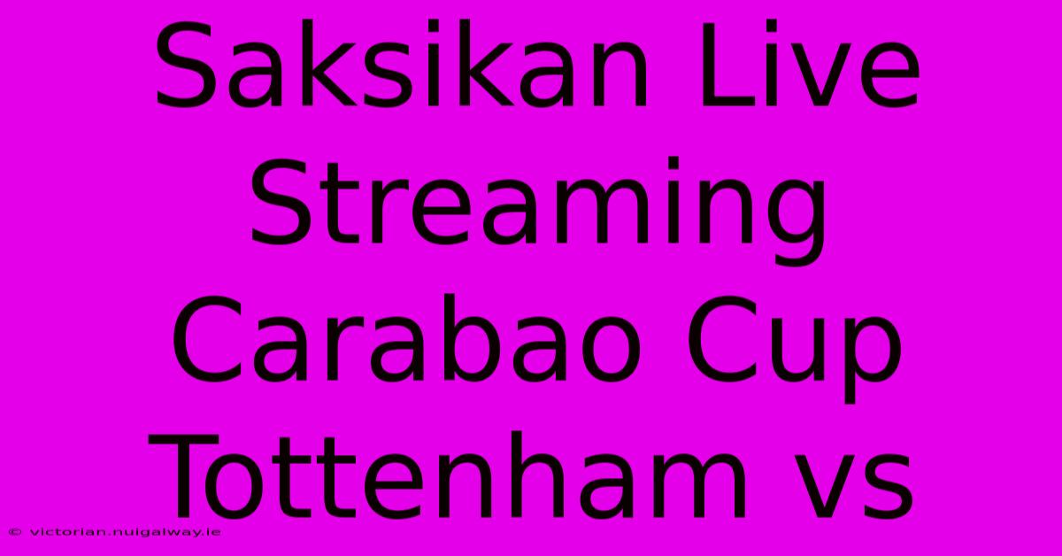 Saksikan Live Streaming Carabao Cup Tottenham Vs 