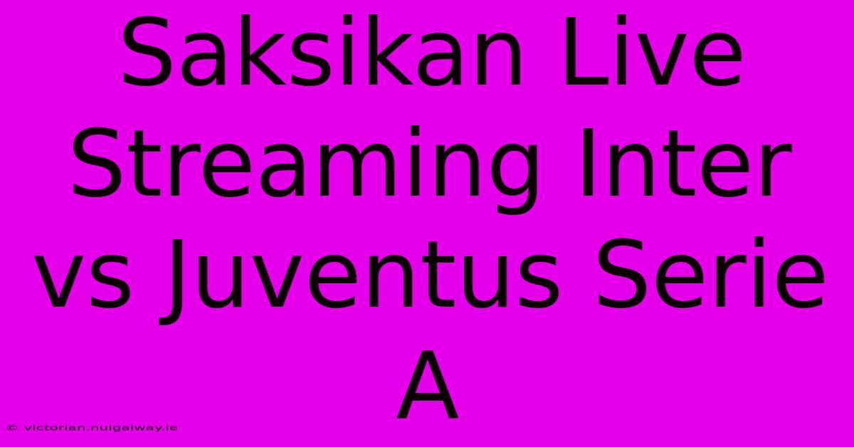 Saksikan Live Streaming Inter Vs Juventus Serie A