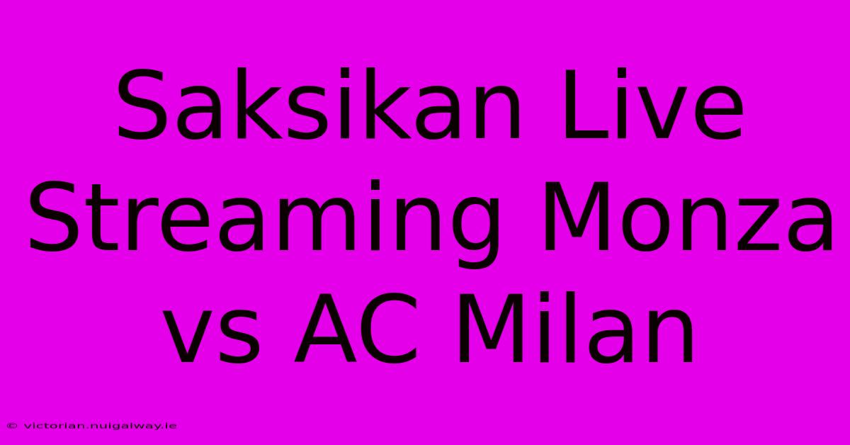 Saksikan Live Streaming Monza Vs AC Milan