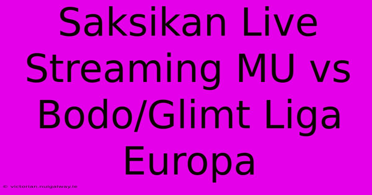 Saksikan Live Streaming MU Vs Bodo/Glimt Liga Europa