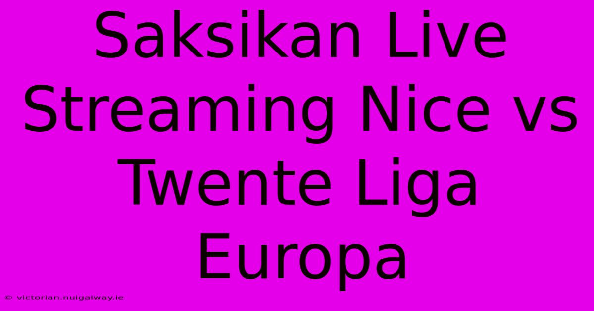 Saksikan Live Streaming Nice Vs Twente Liga Europa