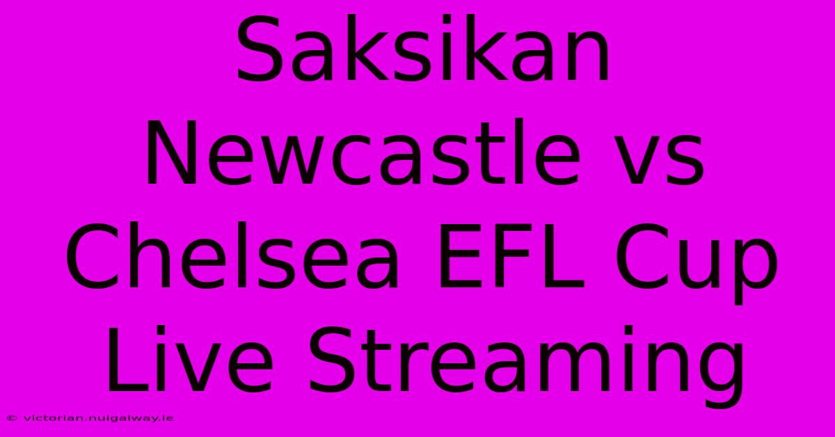 Saksikan Newcastle Vs Chelsea EFL Cup Live Streaming 