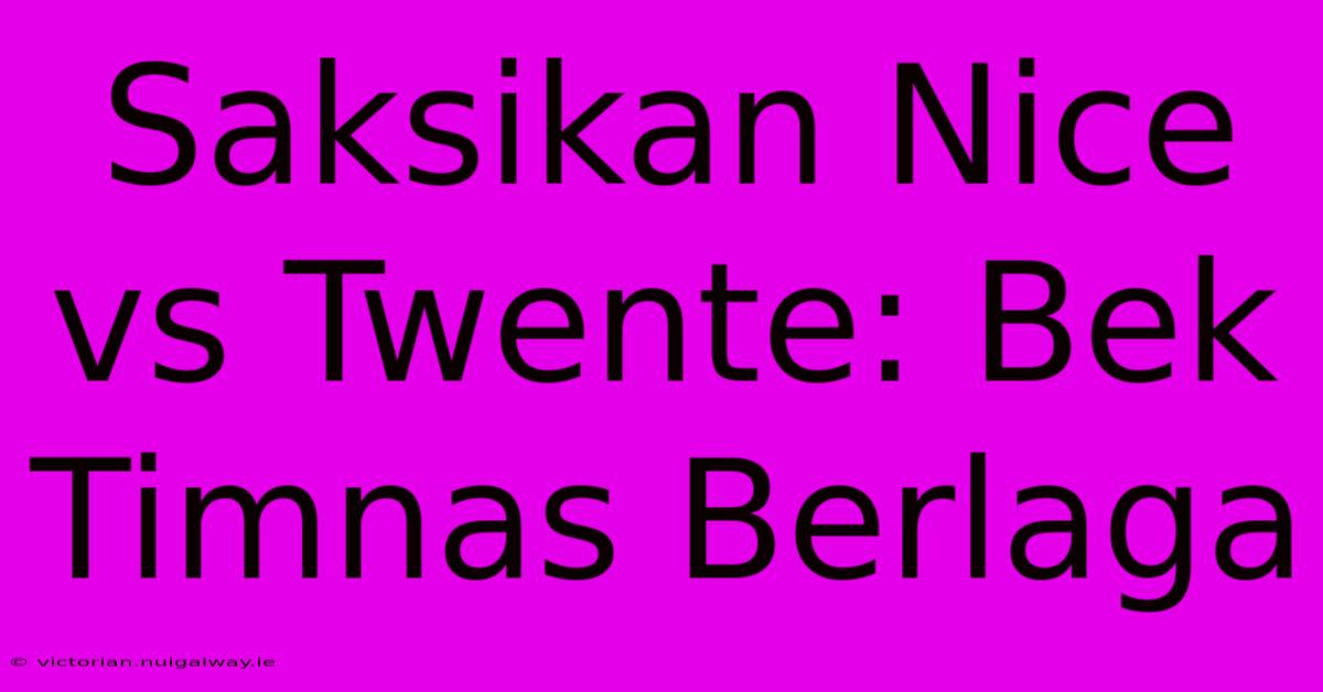 Saksikan Nice Vs Twente: Bek Timnas Berlaga