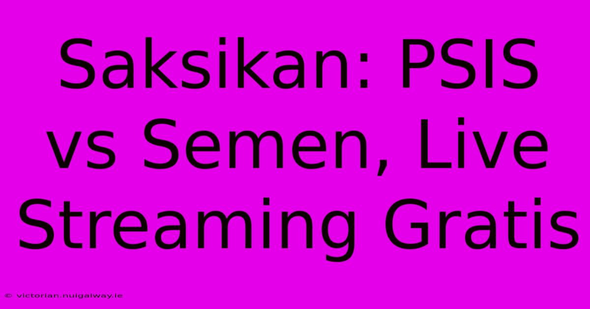 Saksikan: PSIS Vs Semen, Live Streaming Gratis