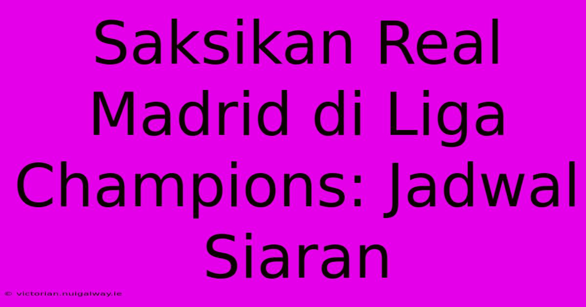 Saksikan Real Madrid Di Liga Champions: Jadwal Siaran