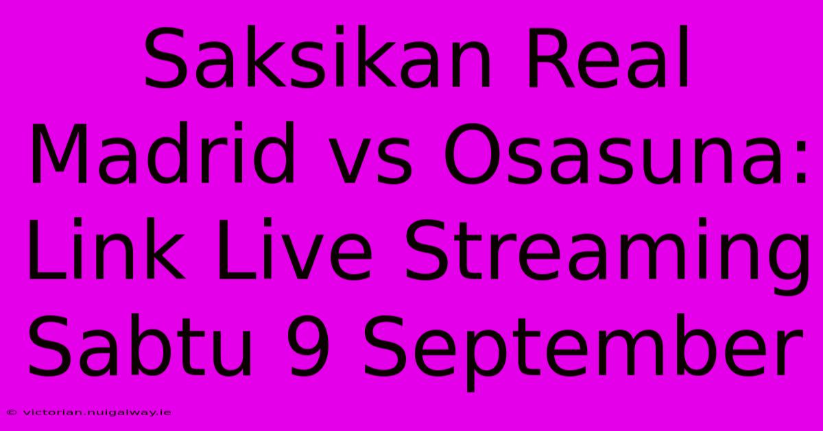 Saksikan Real Madrid Vs Osasuna: Link Live Streaming Sabtu 9 September 