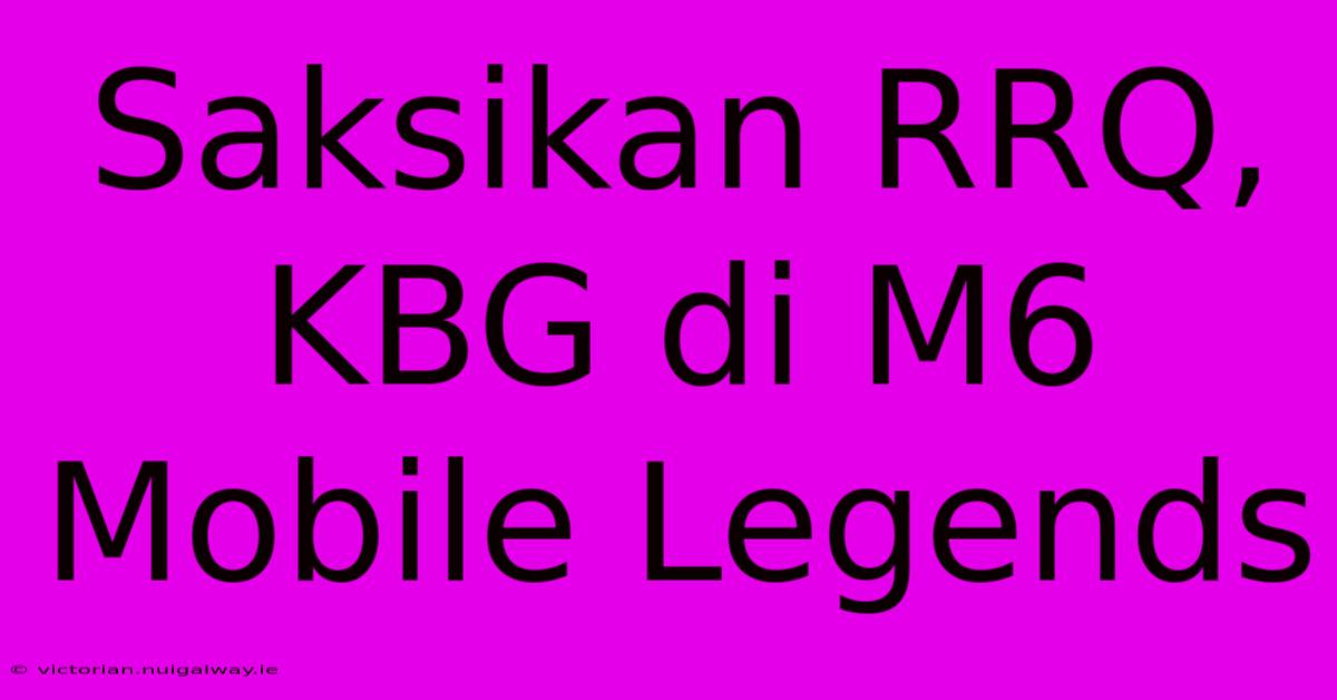 Saksikan RRQ, KBG Di M6 Mobile Legends