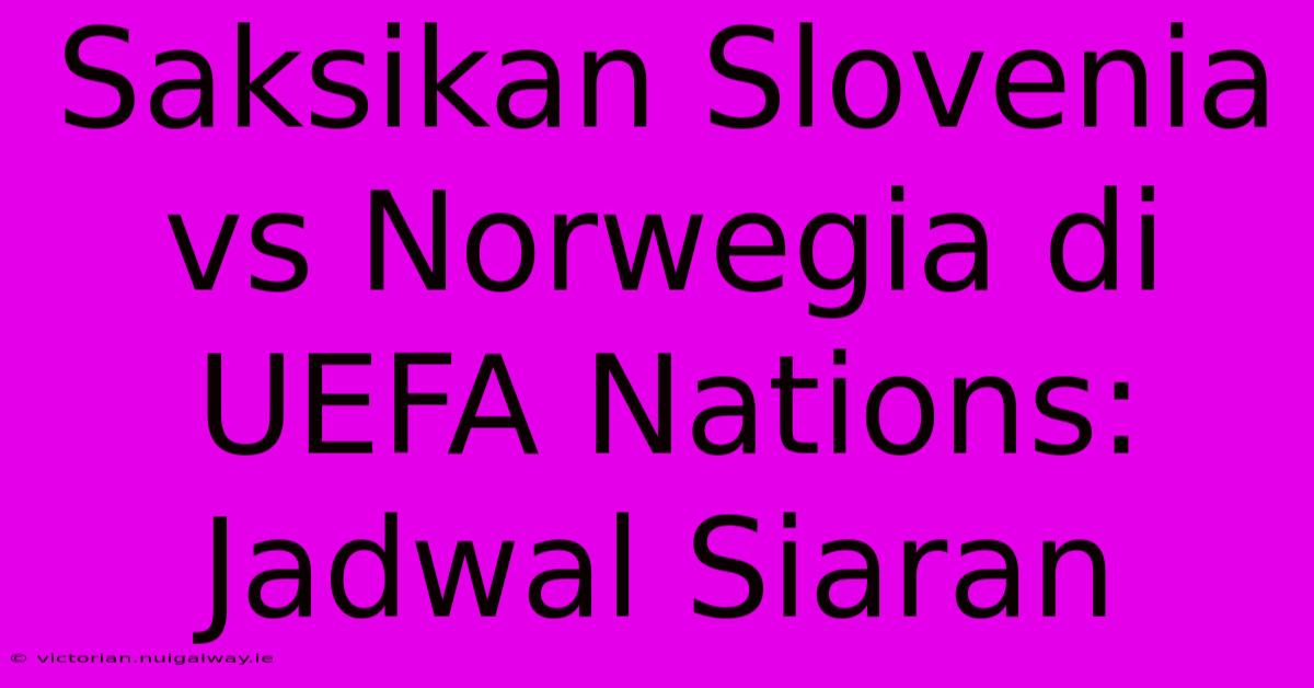 Saksikan Slovenia Vs Norwegia Di UEFA Nations: Jadwal Siaran