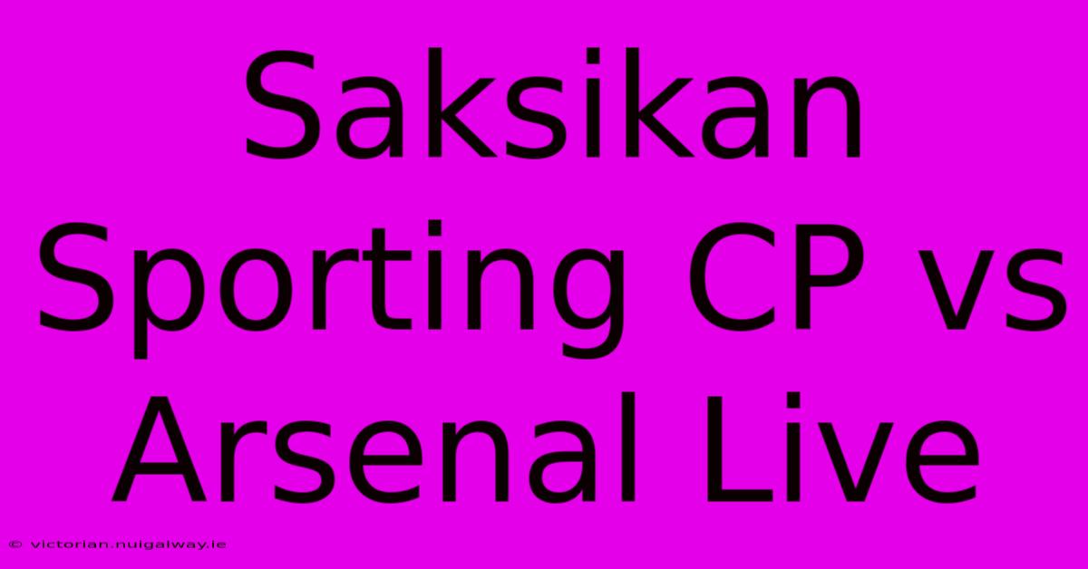 Saksikan Sporting CP Vs Arsenal Live