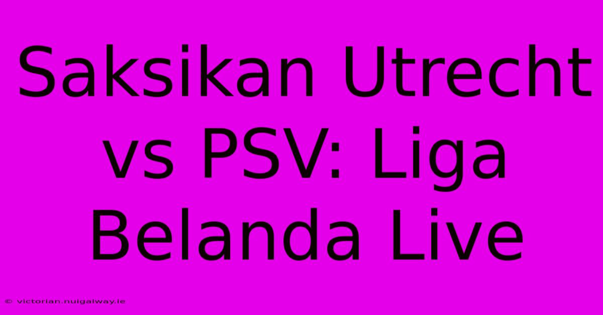 Saksikan Utrecht Vs PSV: Liga Belanda Live