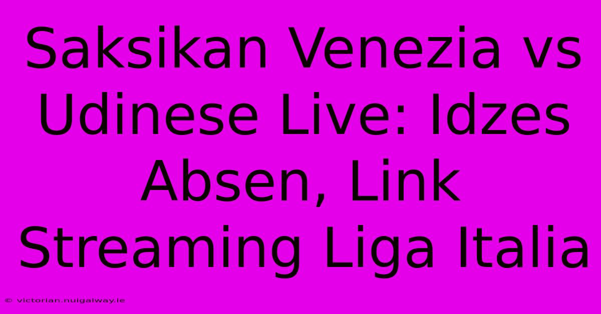 Saksikan Venezia Vs Udinese Live: Idzes Absen, Link Streaming Liga Italia