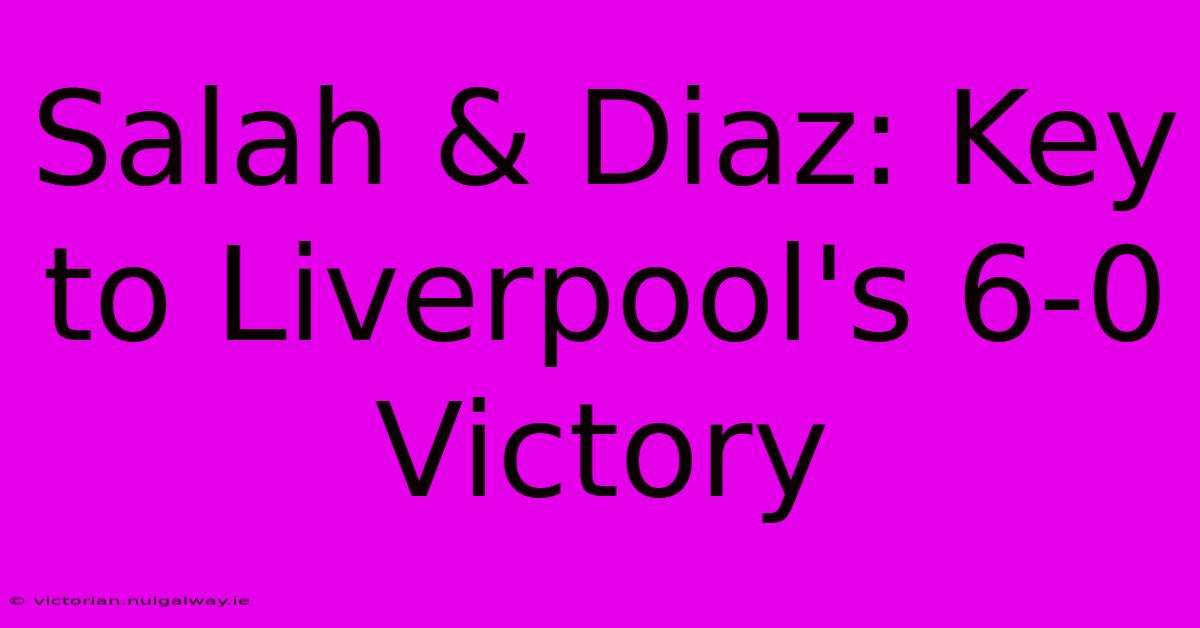 Salah & Diaz: Key To Liverpool's 6-0 Victory