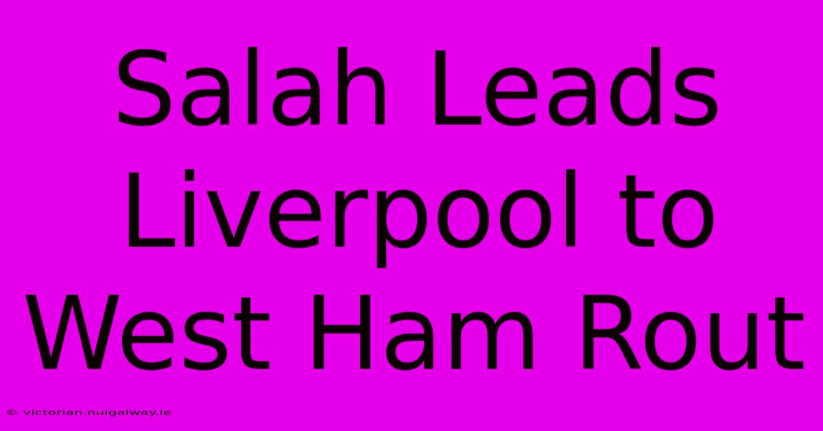 Salah Leads Liverpool To West Ham Rout