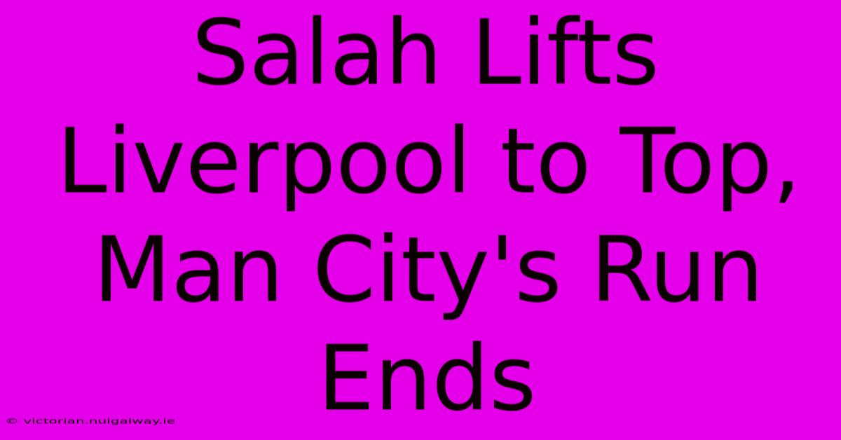 Salah Lifts Liverpool To Top, Man City's Run Ends