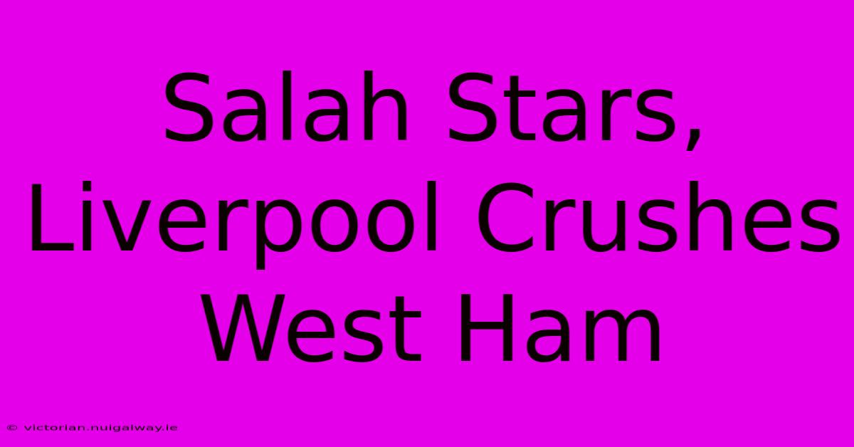 Salah Stars, Liverpool Crushes West Ham