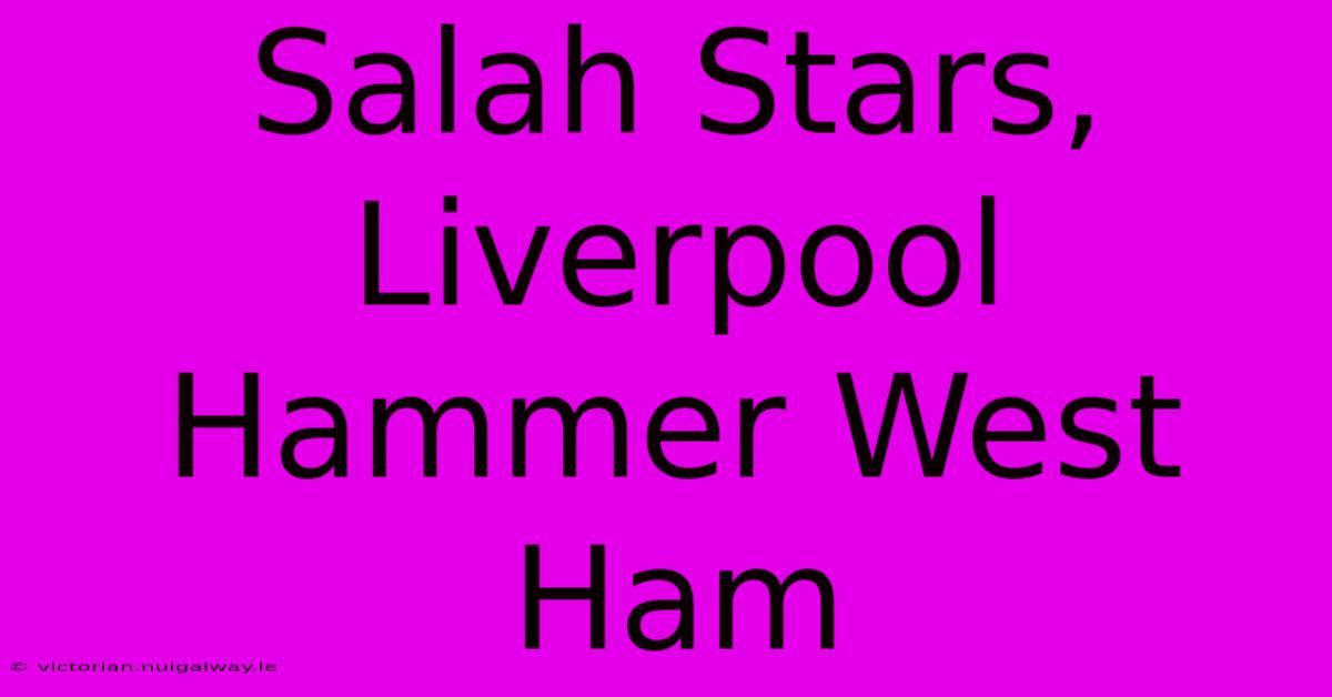 Salah Stars, Liverpool Hammer West Ham