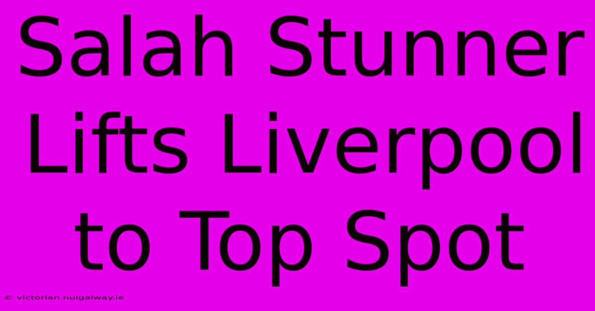 Salah Stunner Lifts Liverpool To Top Spot