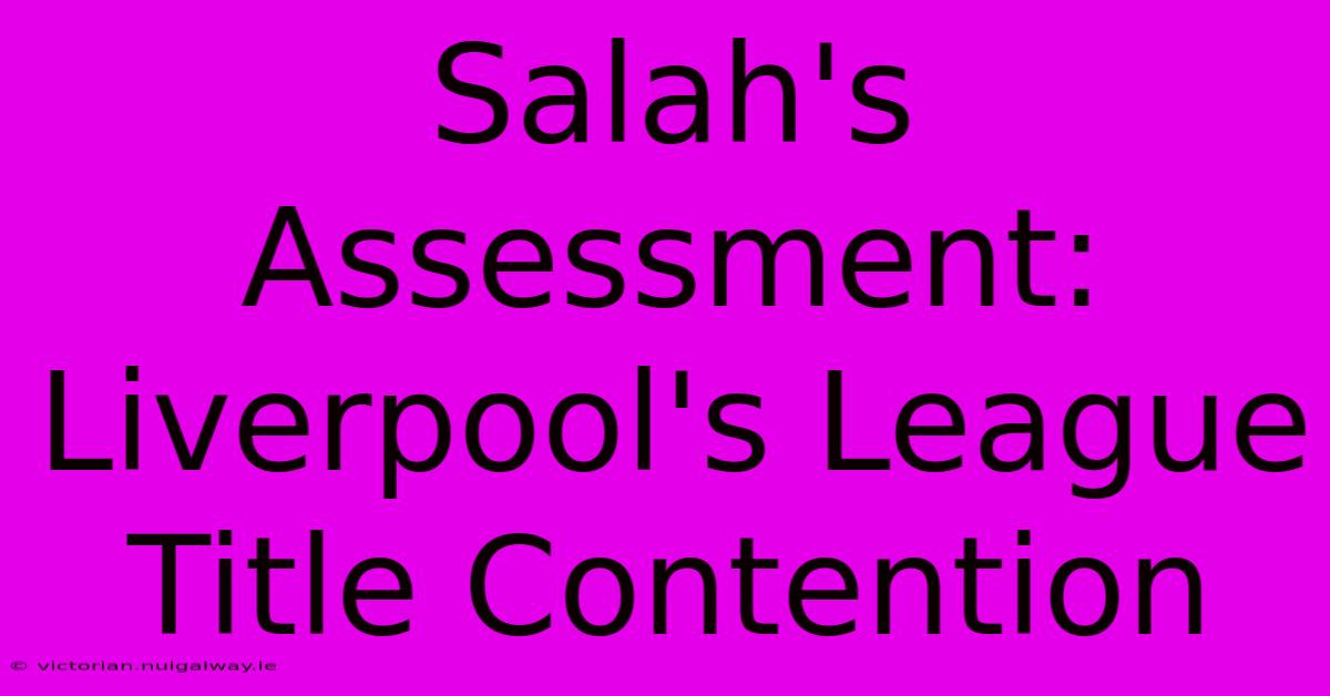 Salah's Assessment: Liverpool's League Title Contention