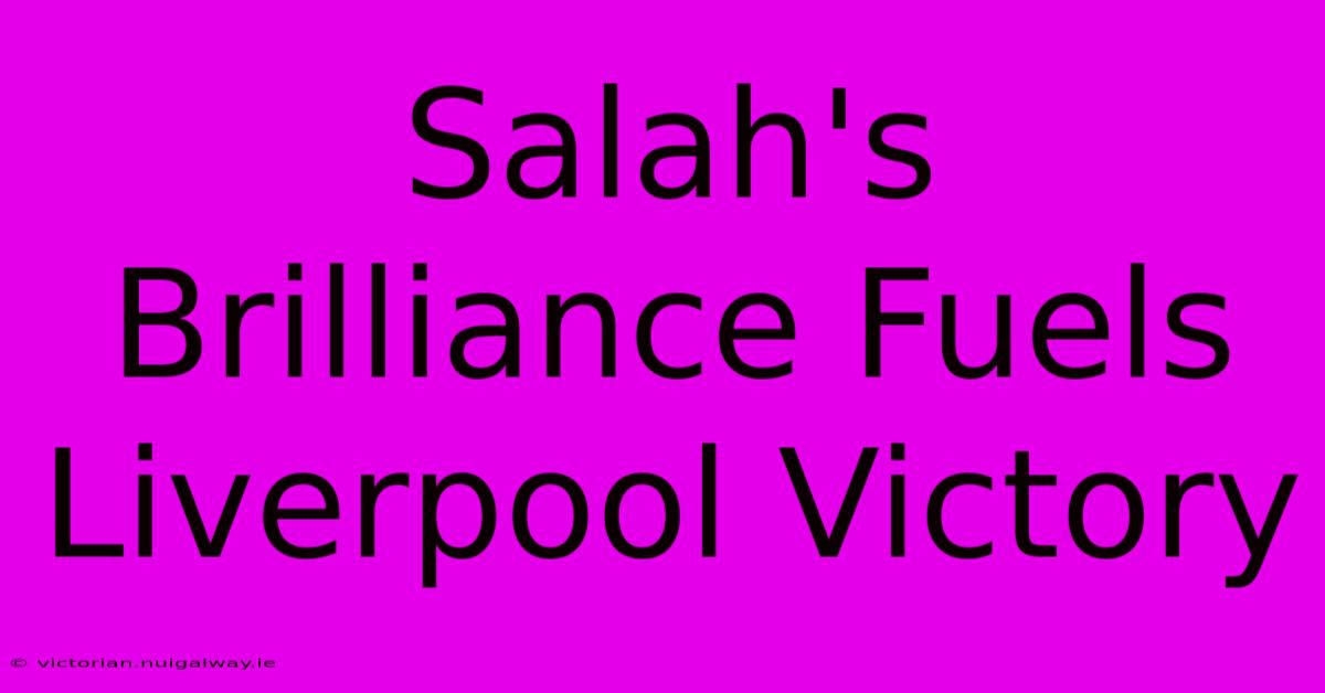 Salah's Brilliance Fuels Liverpool Victory