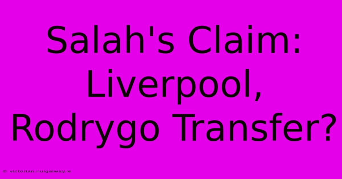 Salah's Claim: Liverpool, Rodrygo Transfer?