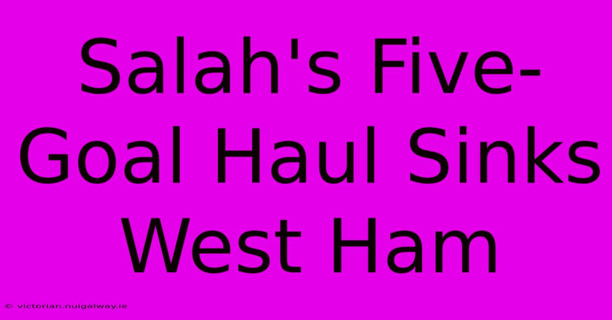 Salah's Five-Goal Haul Sinks West Ham