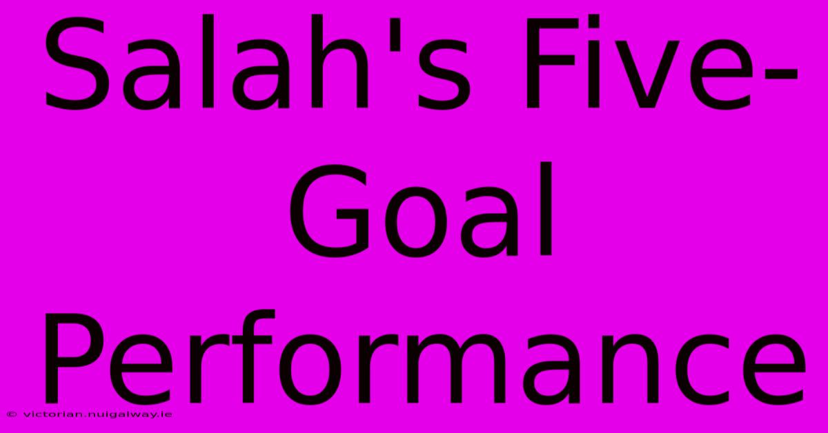 Salah's Five-Goal Performance