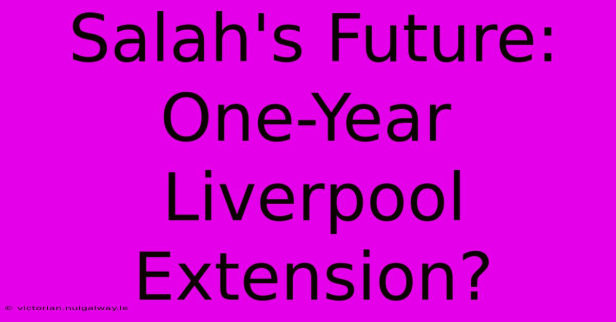 Salah's Future: One-Year Liverpool Extension?