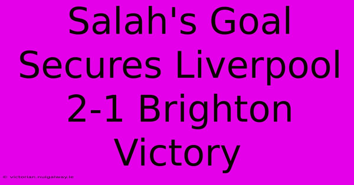 Salah's Goal Secures Liverpool 2-1 Brighton Victory