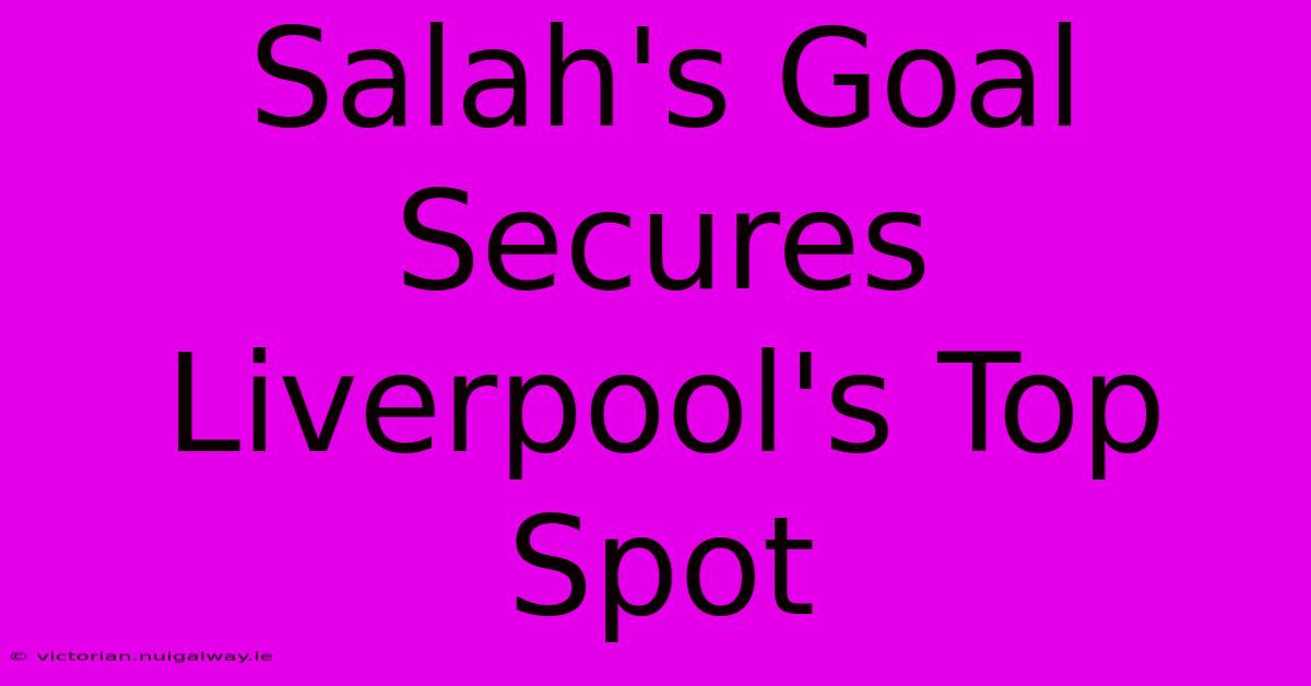 Salah's Goal Secures Liverpool's Top Spot 