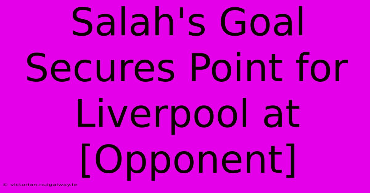 Salah's Goal Secures Point For Liverpool At [Opponent] 