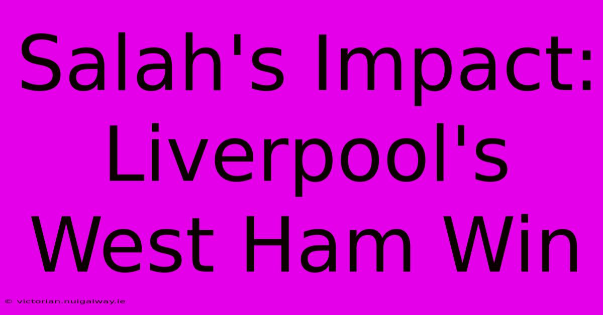 Salah's Impact: Liverpool's West Ham Win