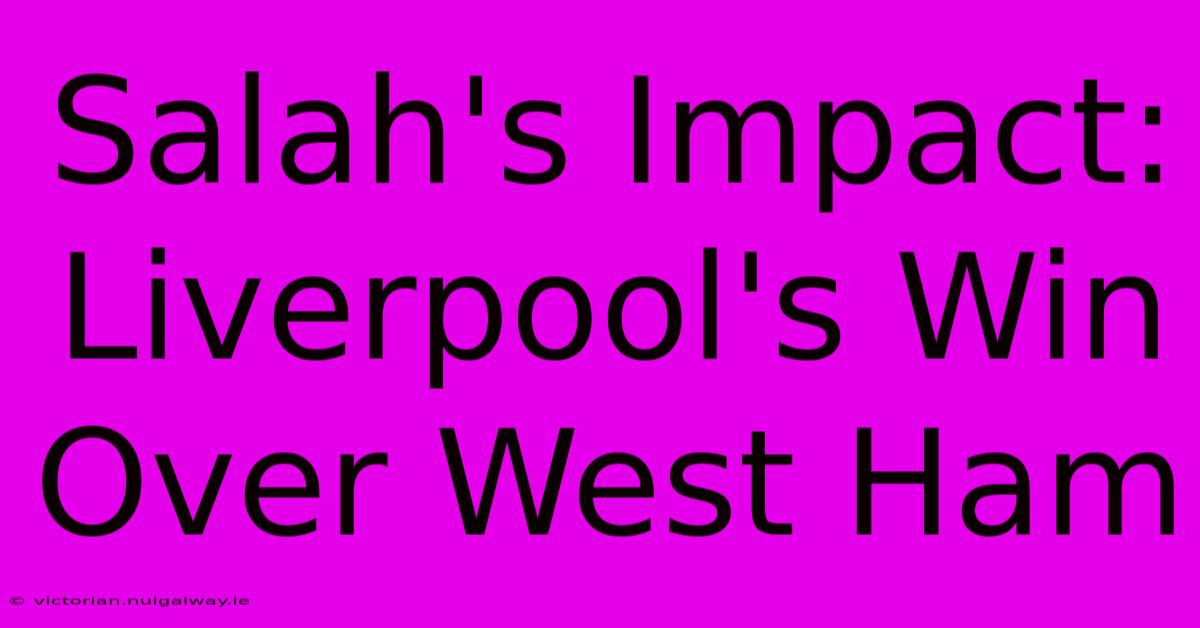 Salah's Impact: Liverpool's Win Over West Ham