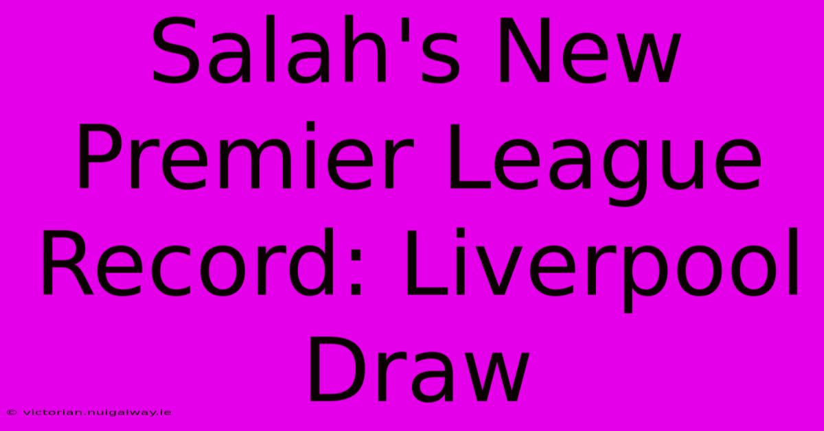 Salah's New Premier League Record: Liverpool Draw