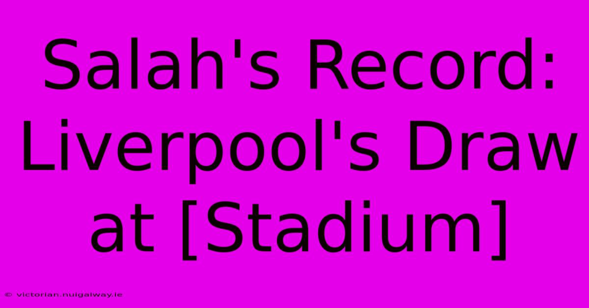 Salah's Record: Liverpool's Draw At [Stadium]