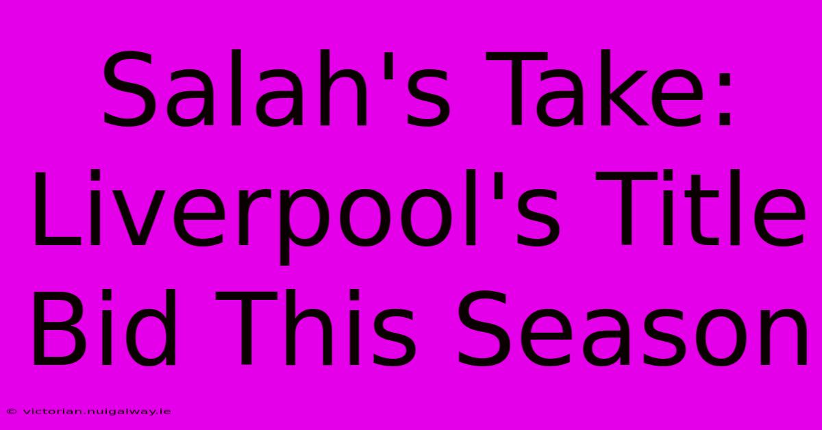 Salah's Take: Liverpool's Title Bid This Season