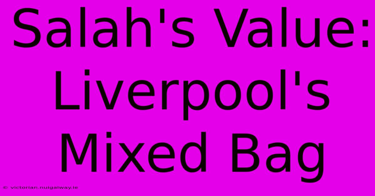 Salah's Value: Liverpool's Mixed Bag