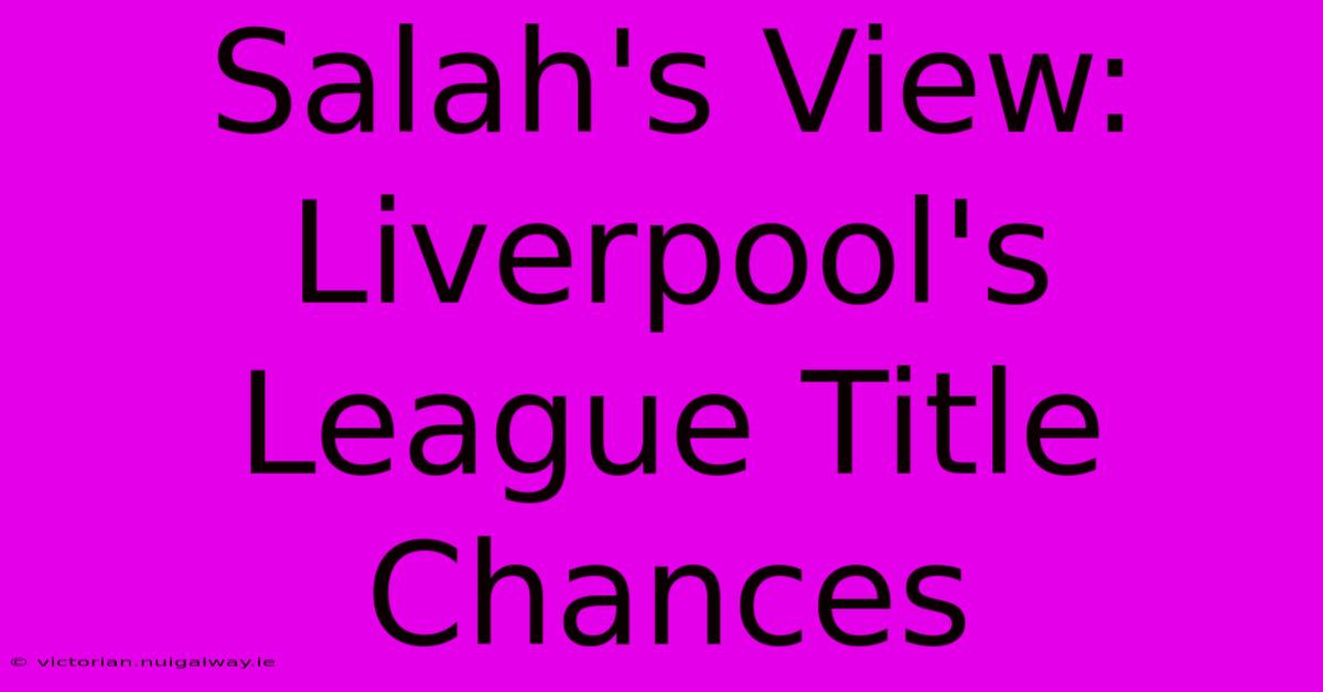 Salah's View: Liverpool's League Title Chances