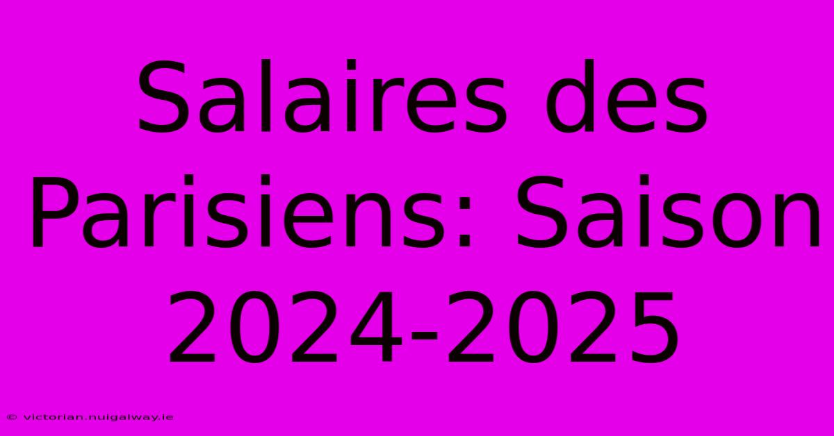 Salaires Des Parisiens: Saison 2024-2025