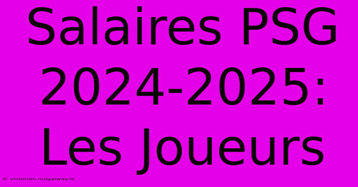 Salaires PSG 2024-2025: Les Joueurs