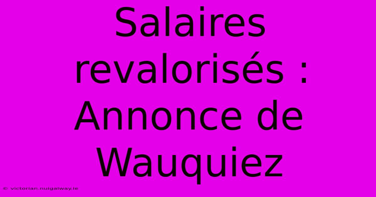 Salaires Revalorisés : Annonce De Wauquiez 