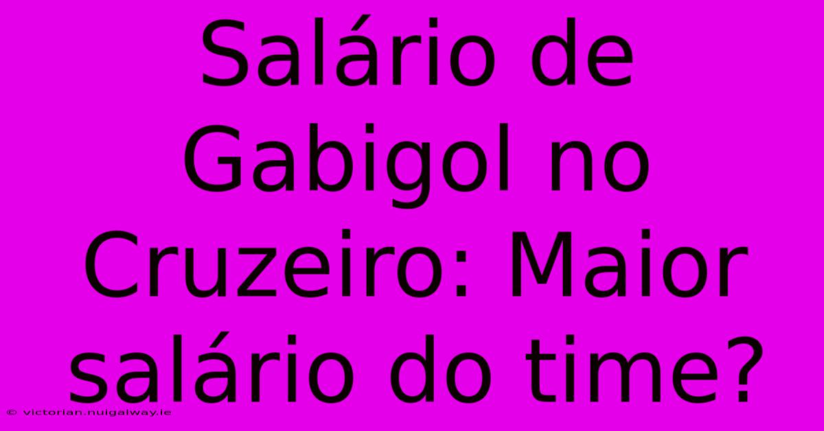 Salário De Gabigol No Cruzeiro: Maior Salário Do Time?