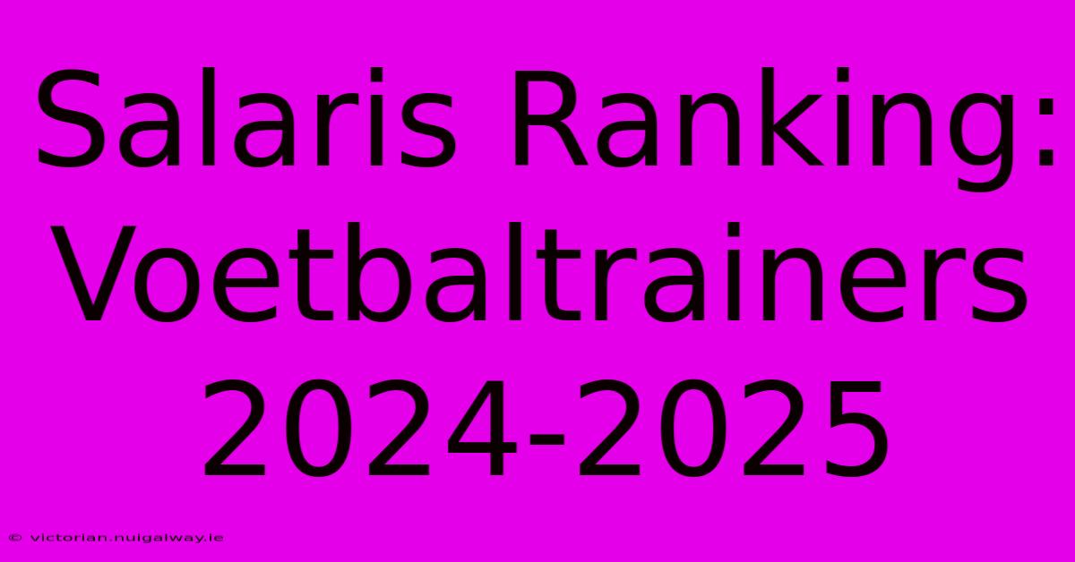 Salaris Ranking: Voetbaltrainers 2024-2025