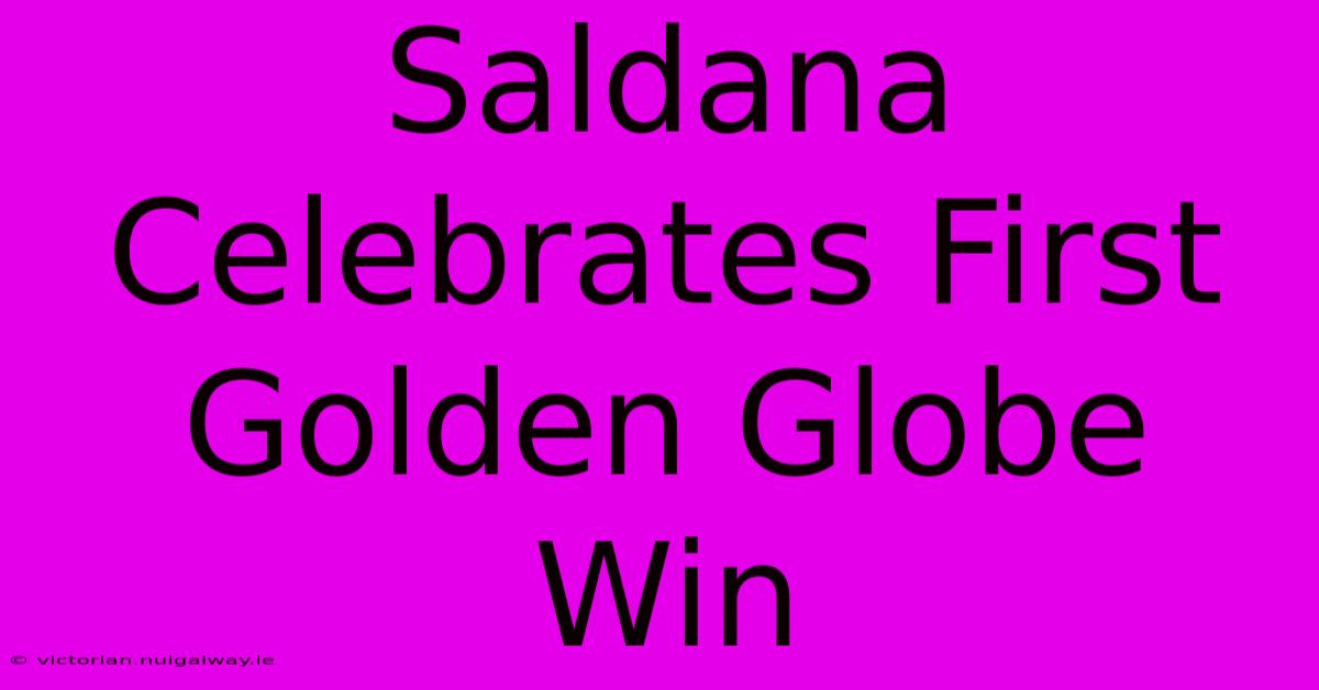 Saldana Celebrates First Golden Globe Win