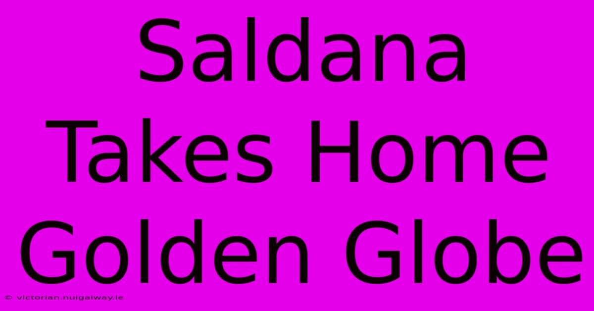 Saldana Takes Home Golden Globe