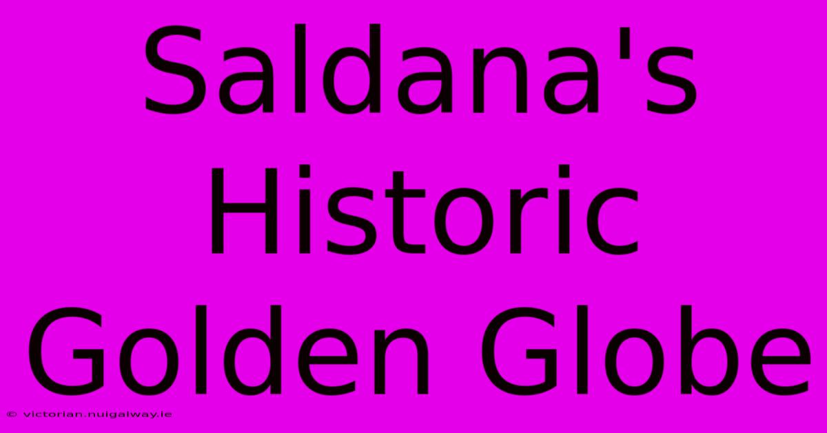 Saldana's Historic Golden Globe