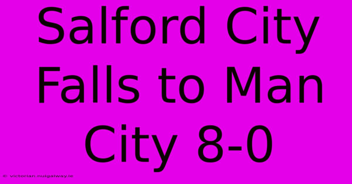 Salford City Falls To Man City 8-0